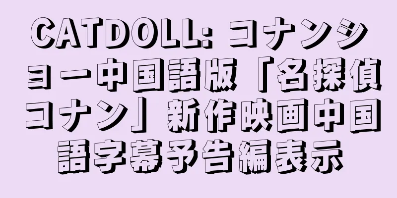 CATDOLL: コナンショー中国語版「名探偵コナン」新作映画中国語字幕予告編表示