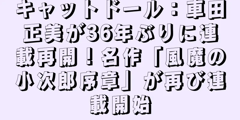 キャットドール：車田正美が36年ぶりに連載再開！名作「風魔の小次郎序章」が再び連載開始