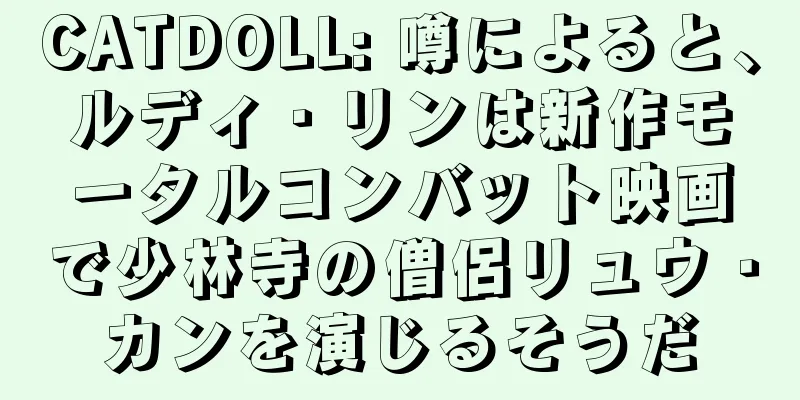 CATDOLL: 噂によると、ルディ・リンは新作モータルコンバット映画で少林寺の僧侶リュウ・カンを演じるそうだ