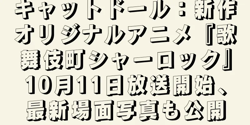 キャットドール：新作オリジナルアニメ『歌舞伎町シャーロック』10月11日放送開始、最新場面写真も公開