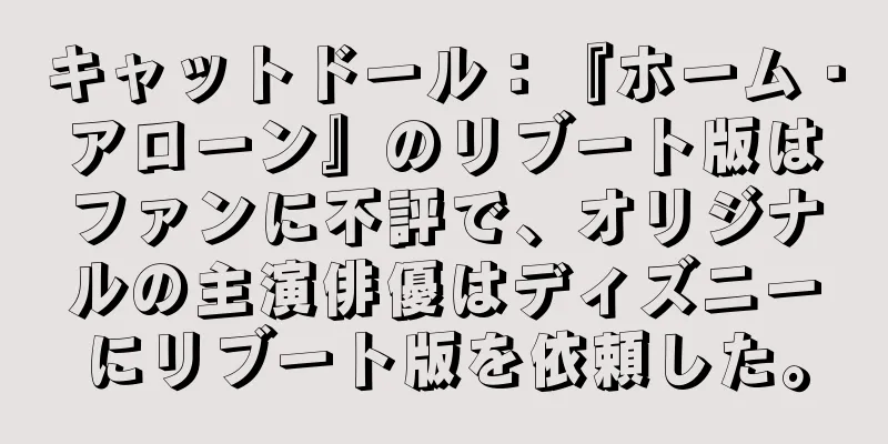 キャットドール：『ホーム・アローン』のリブート版はファンに不評で、オリジナルの主演俳優はディズニーにリブート版を依頼した。
