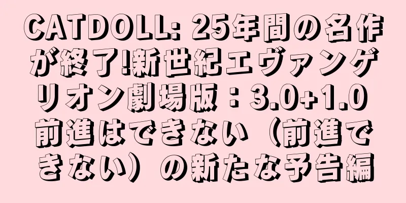 CATDOLL: 25年間の名作が終了!新世紀エヴァンゲリオン劇場版：3.0+1.0 前進はできない（前進できない）の新たな予告編