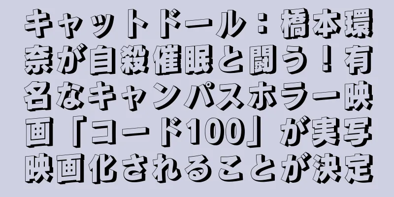 キャットドール：橋本環奈が自殺催眠と闘う！有名なキャンパスホラー映画「コード100」が実写映画化されることが決定
