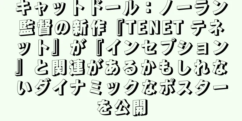 キャットドール：ノーラン監督の新作『TENET テネット』が『インセプション』と関連があるかもしれないダイナミックなポスターを公開
