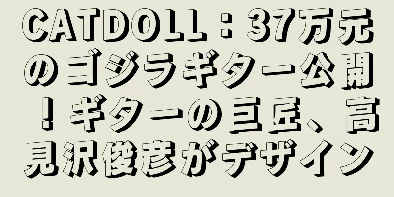 CATDOLL：37万元のゴジラギター公開！ギターの巨匠、高見沢俊彦がデザイン