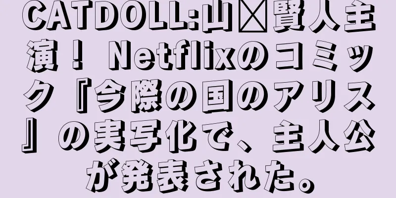 CATDOLL:山﨑賢人主演！ Netflixのコミック『今際の国のアリス』の実写化で、主人公が発表された。