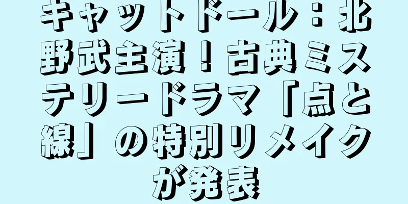 キャットドール：北野武主演！古典ミステリードラマ「点と線」の特別リメイクが発表