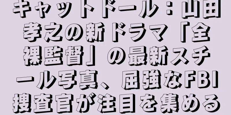 キャットドール：山田孝之の新ドラマ「全裸監督」の最新スチール写真、屈強なFBI捜査官が注目を集める