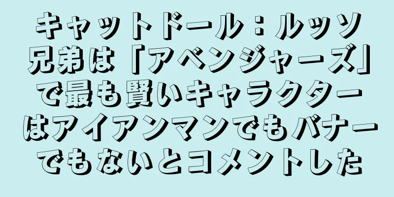 キャットドール：ルッソ兄弟は「アベンジャーズ」で最も賢いキャラクターはアイアンマンでもバナーでもないとコメントした