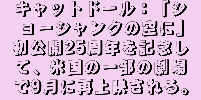 キャットドール：「ショーシャンクの空に」初公開25周年を記念して、米国の一部の劇場で9月に再上映される。