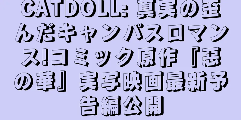 CATDOLL: 真実の歪んだキャンパスロマンス!コミック原作『惡の華』実写映画最新予告編公開