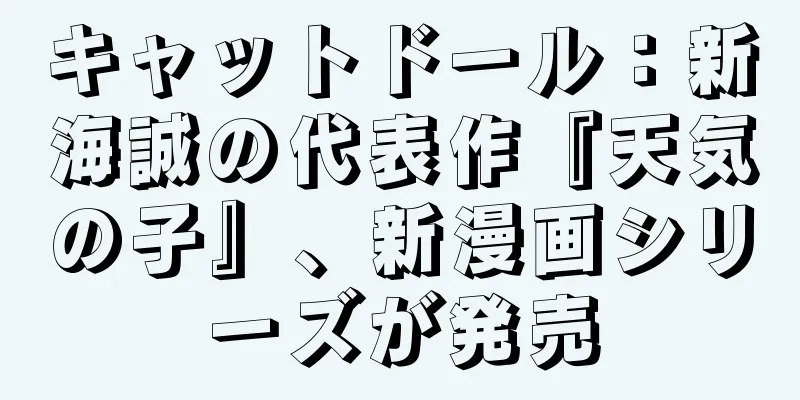 キャットドール：新海誠の代表作『天気の子』、新漫画シリーズが発売
