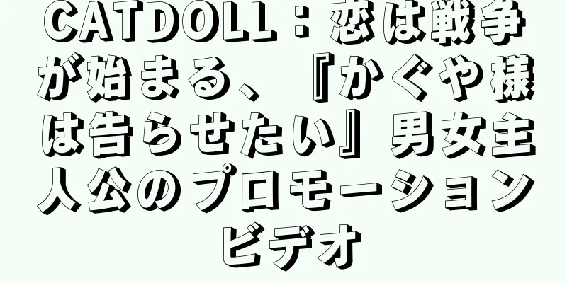 CATDOLL：恋は戦争が始まる、『かぐや様は告らせたい』男女主人公のプロモーションビデオ