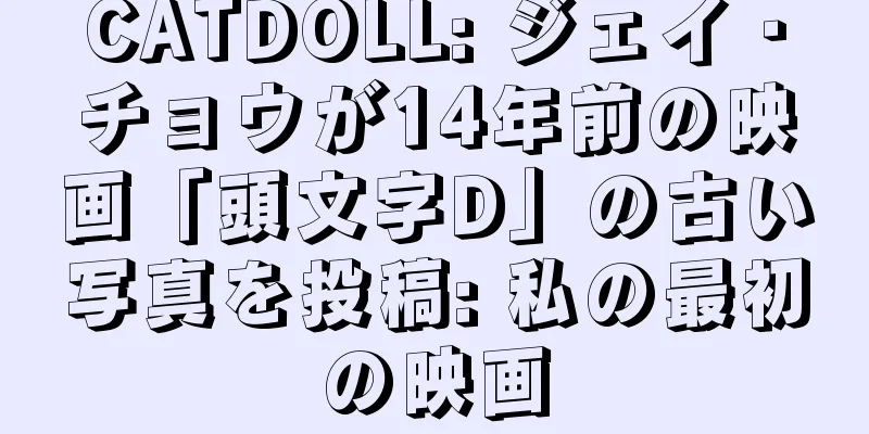 CATDOLL: ジェイ・チョウが14年前の映画「頭文字D」の古い写真を投稿: 私の最初の映画