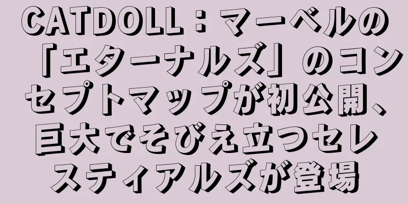 CATDOLL：マーベルの「エターナルズ」のコンセプトマップが初公開、巨大でそびえ立つセレスティアルズが登場