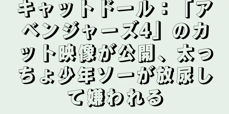 キャットドール：「アベンジャーズ4」のカット映像が公開、太っちょ少年ソーが放尿して嫌われる