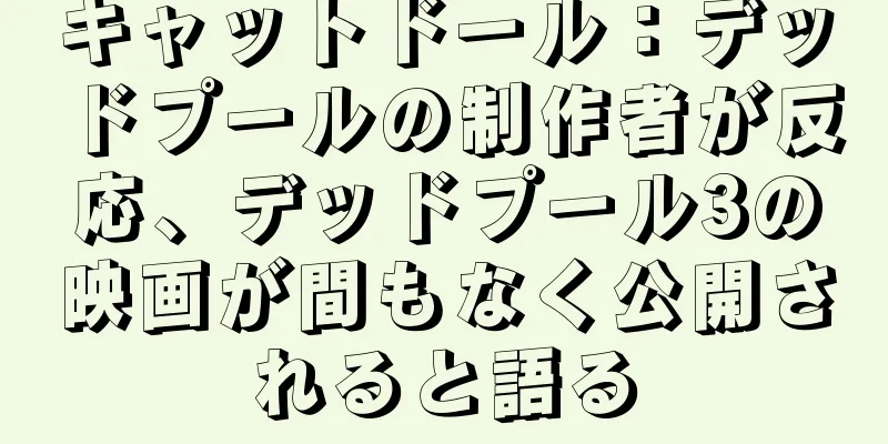 キャットドール：デッドプールの制作者が反応、デッドプール3の映画が間もなく公開されると語る
