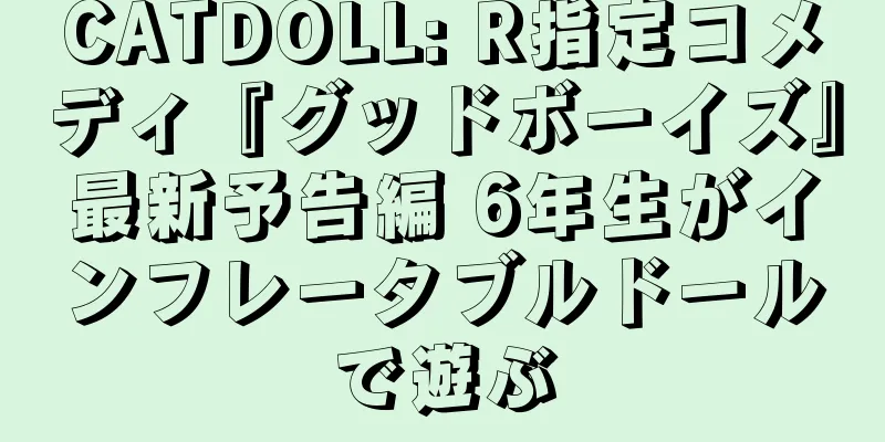 CATDOLL: R指定コメディ『グッドボーイズ』最新予告編 6年生がインフレータブルドールで遊ぶ