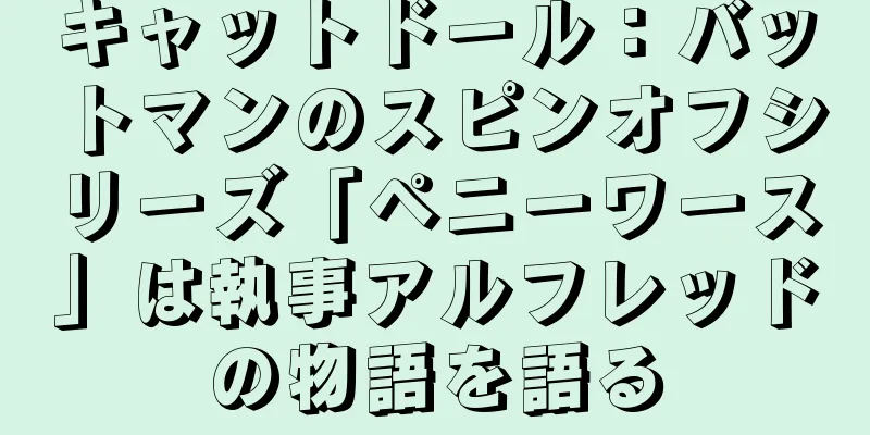 キャットドール：バットマンのスピンオフシリーズ「ペニーワース」は執事アルフレッドの物語を語る