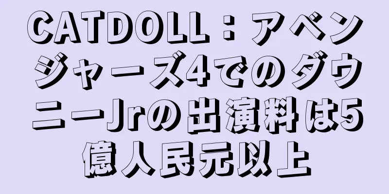 CATDOLL：アベンジャーズ4でのダウニーJrの出演料は5億人民元以上