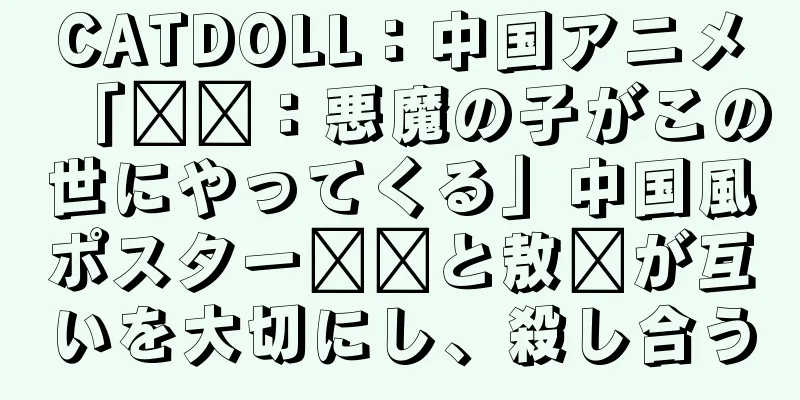 CATDOLL：中国アニメ「哪哪：悪魔の子がこの世にやってくる」中国風ポスター哪哪と敖哪が互いを大切にし、殺し合う