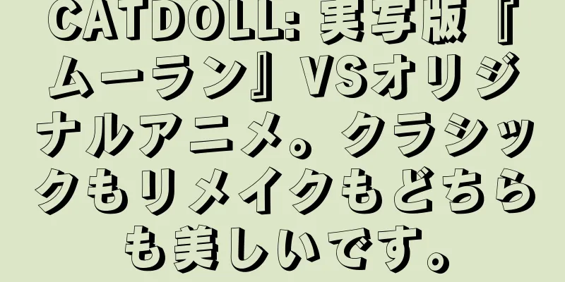CATDOLL: 実写版『ムーラン』VSオリジナルアニメ。クラシックもリメイクもどちらも美しいです。