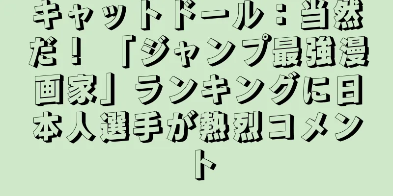 キャットドール：当然だ！ 「ジャンプ最強漫画家」ランキングに日本人選手が熱烈コメント