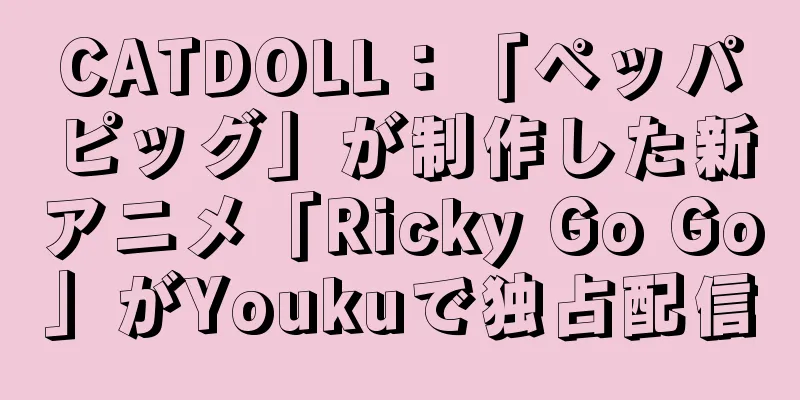 CATDOLL：「ペッパピッグ」が制作した新アニメ「Ricky Go Go」がYoukuで独占配信