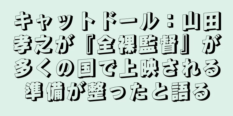 キャットドール：山田孝之が『全裸監督』が多くの国で上映される準備が整ったと語る