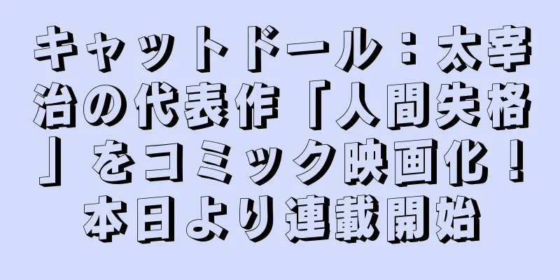 キャットドール：太宰治の代表作「人間失格」をコミック映画化！本日より連載開始