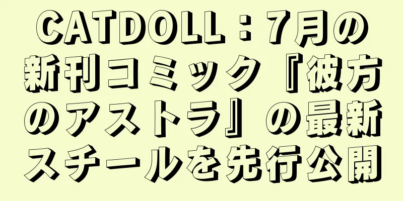 CATDOLL：7月の新刊コミック『彼方のアストラ』の最新スチールを先行公開