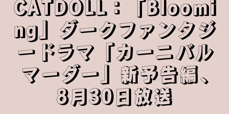 CATDOLL：「Blooming」ダークファンタジードラマ「カーニバルマーダー」新予告編、8月30日放送