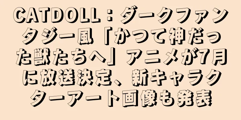 CATDOLL：ダークファンタジー風「かつて神だった獣たちへ」アニメが7月に放送決定、新キャラクターアート画像も発表