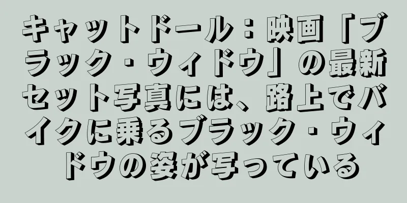 キャットドール：映画「ブラック・ウィドウ」の最新セット写真には、路上でバイクに乗るブラック・ウィドウの姿が写っている