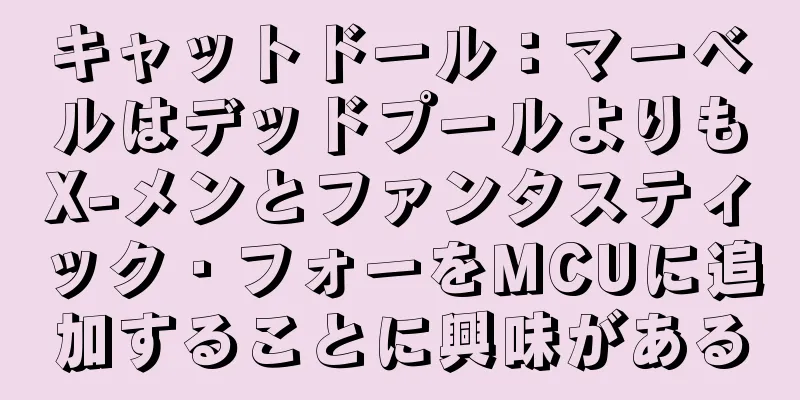 キャットドール：マーベルはデッドプールよりもX-メンとファンタスティック・フォーをMCUに追加することに興味がある