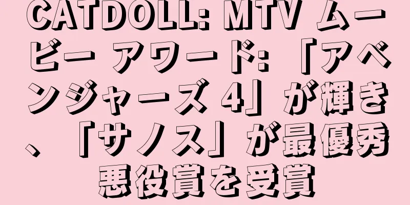 CATDOLL: MTV ムービー アワード: 「アベンジャーズ 4」が輝き、「サノス」が最優秀悪役賞を受賞