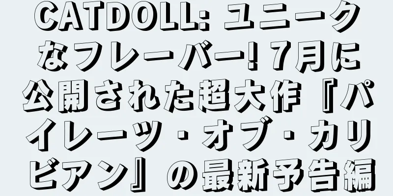 CATDOLL: ユニークなフレーバー! 7月に公開された超大作『パイレーツ・オブ・カリビアン』の最新予告編