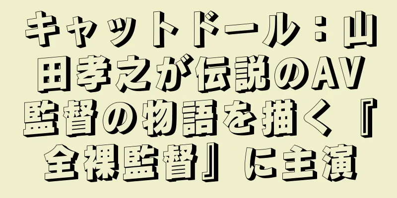 キャットドール：山田孝之が伝説のAV監督の物語を描く『全裸監督』に主演