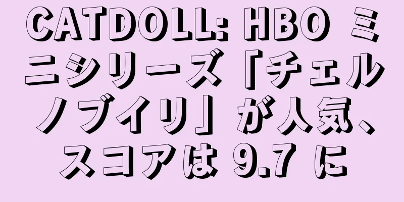 CATDOLL: HBO ミニシリーズ「チェルノブイリ」が人気、スコアは 9.7 に