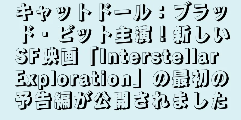 キャットドール：ブラッド・ピット主演！新しいSF映画「Interstellar Exploration」の最初の予告編が公開されました