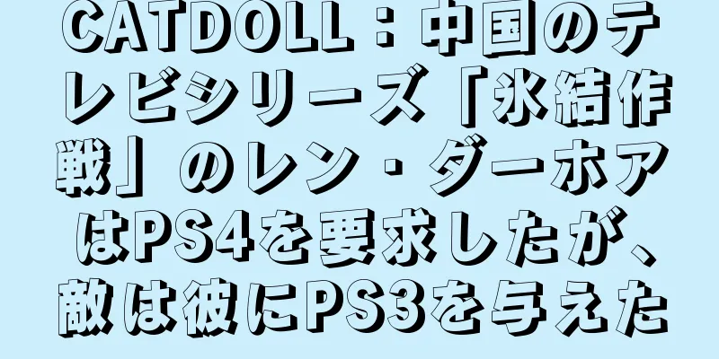 CATDOLL：中国のテレビシリーズ「氷結作戦」のレン・ダーホアはPS4を要求したが、敵は彼にPS3を与えた