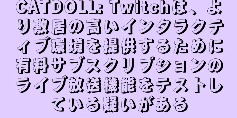 CATDOLL: Twitchは、より敷居の高いインタラクティブ環境を提供するために有料サブスクリプションのライブ放送機能をテストしている疑いがある