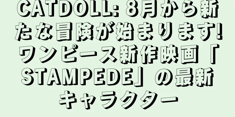 CATDOLL: 8月から新たな冒険が始まります!ワンピース新作映画「STAMPEDE」の最新キャラクター