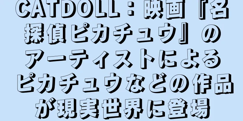 CATDOLL：映画『名探偵ピカチュウ』のアーティストによるピカチュウなどの作品が現実世界に登場