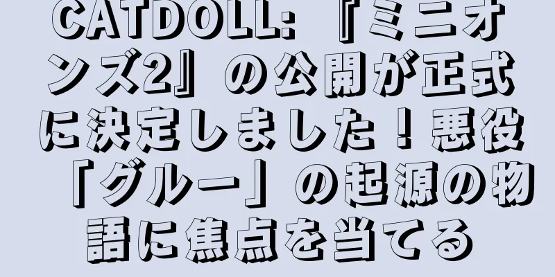 CATDOLL: 『ミニオンズ2』の公開が正式に決定しました！悪役「グルー」の起源の物語に焦点を当てる
