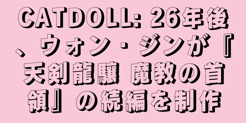 CATDOLL: 26年後、ウォン・ジンが『天剣龍驤 魔教の首領』の続編を制作