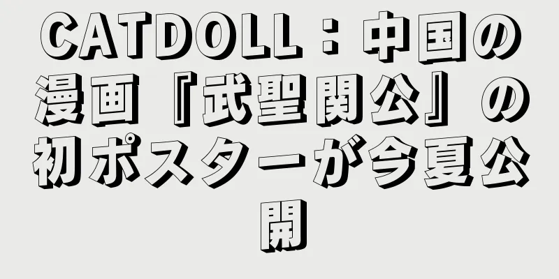 CATDOLL：中国の漫画『武聖関公』の初ポスターが今夏公開