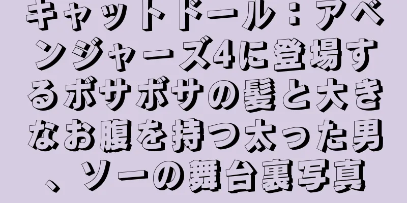 キャットドール：アベンジャーズ4に登場するボサボサの髪と大きなお腹を持つ太った男、ソーの舞台裏写真