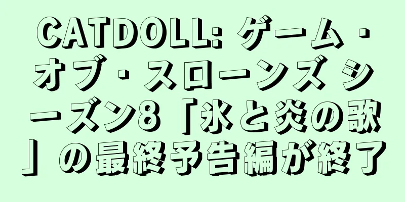 CATDOLL: ゲーム・オブ・スローンズ シーズン8「氷と炎の歌」の最終予告編が終了