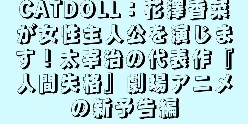 CATDOLL：花澤香菜が女性主人公を演じます！太宰治の代表作『人間失格』劇場アニメの新予告編